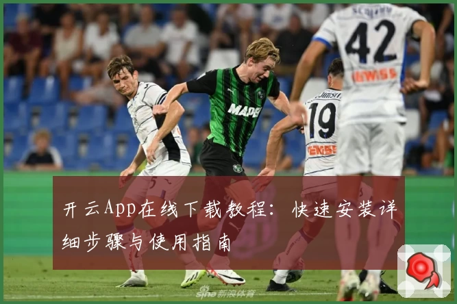 开云App在线下载教程：快速安装详细步骤与使用指南
