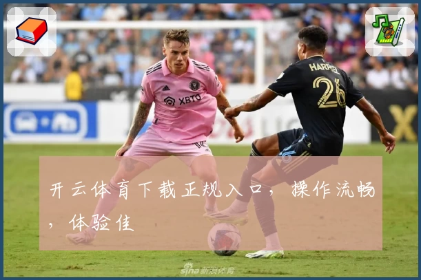 开云体育下载正规入口，操作流畅，体验佳