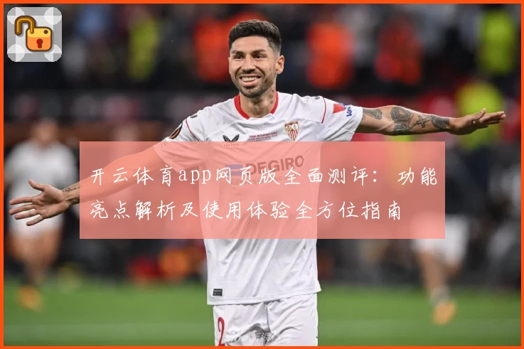 开云体育app网页版全面测评：功能亮点解析及使用体验全方位指南