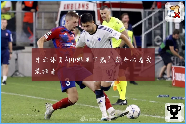 开云体育App哪里下载?新手必看安装指南