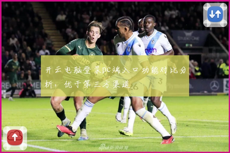 开云电脑登录pc端入口功能对比分析，优于第三方渠道