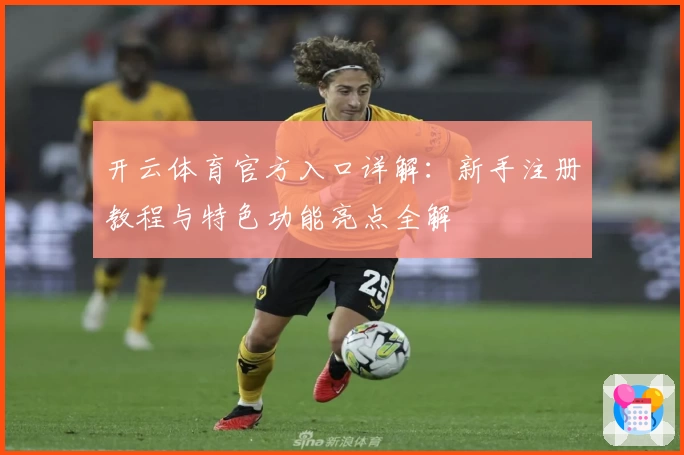 开云体育官方入口详解：新手注册教程与特色功能亮点全解
