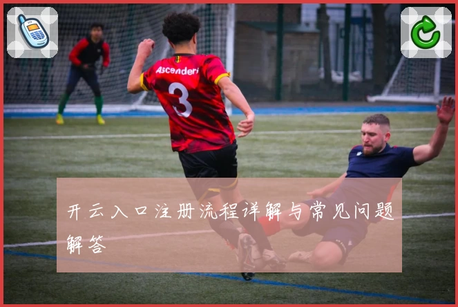 开云入口注册流程详解与常见问题解答