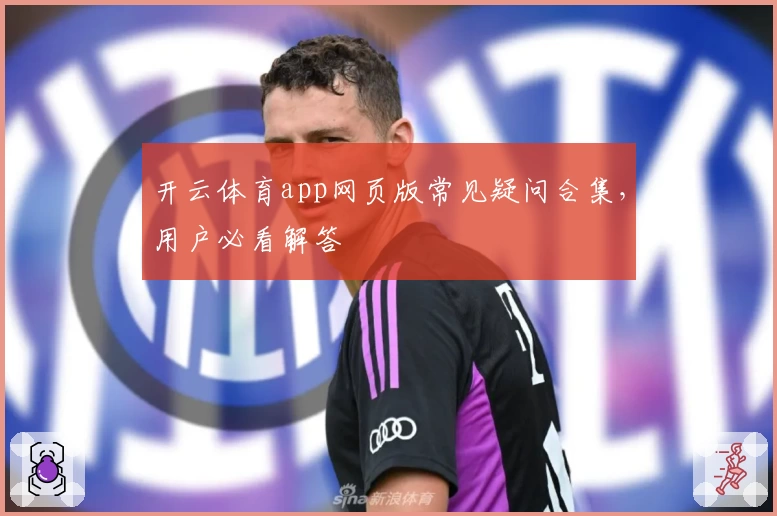 开云体育app网页版常见疑问合集，用户必看解答