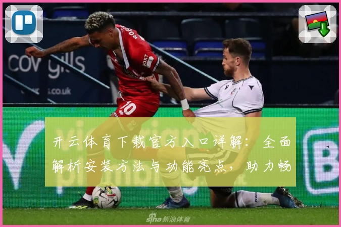 开云体育下载官方入口详解：全面解析安装方法与功能亮点，助力畅享体育精彩体验